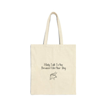 Tote Bag - I Only Talk To You Because I Like Your Dog