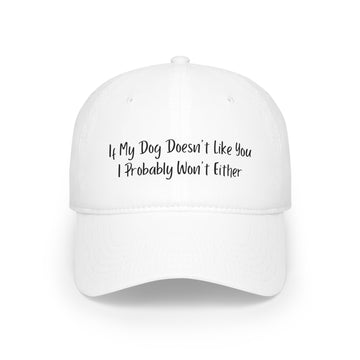 Baseball Cap - If My Dog Doesn't Like You I Probably Won't Either