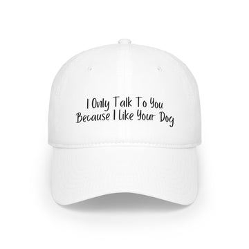 Baseball Cap - I Only Talk To You Because I Like Your Dog