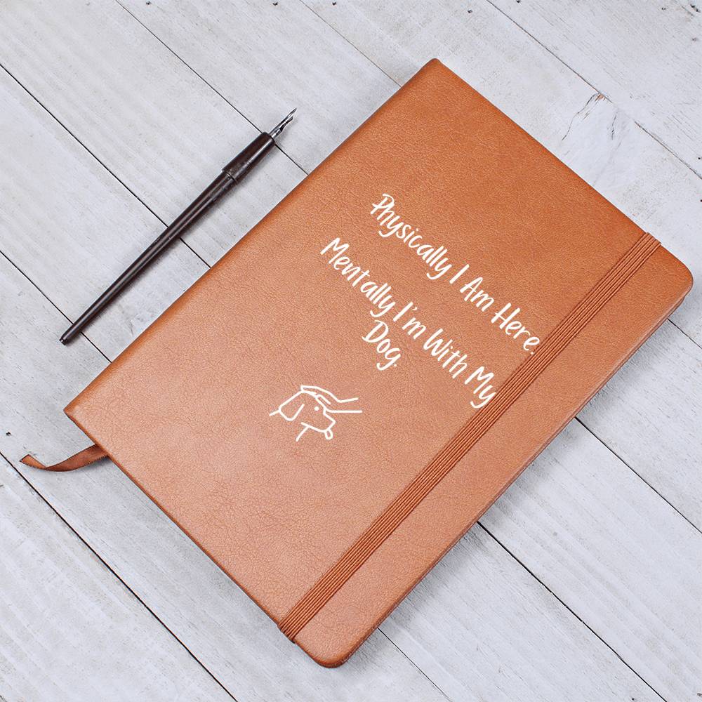 Journal (Vegan Leather) - Physically I Am Here. Mentally I Am With My Dog