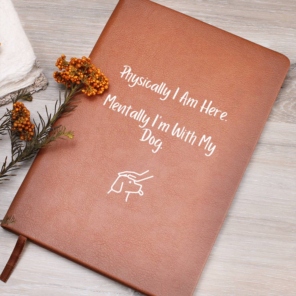 Journal (Vegan Leather) - Physically I Am Here. Mentally I Am With My Dog