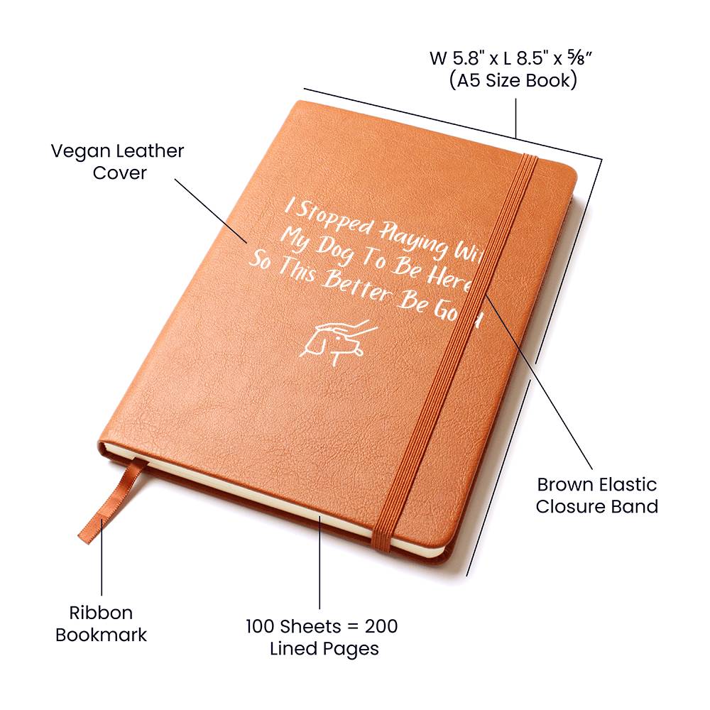 Journal (Vegan Leather) - I Stopped Playing With My Dog To Be Here