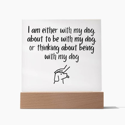 Square Plaque - I Am Either With My Dog, About To Be With My Dog