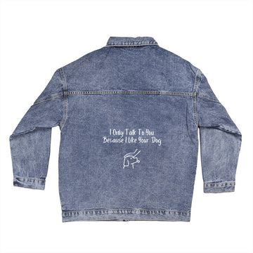 Denim Jacket - I Only Talk To You Because I Like Your Dog