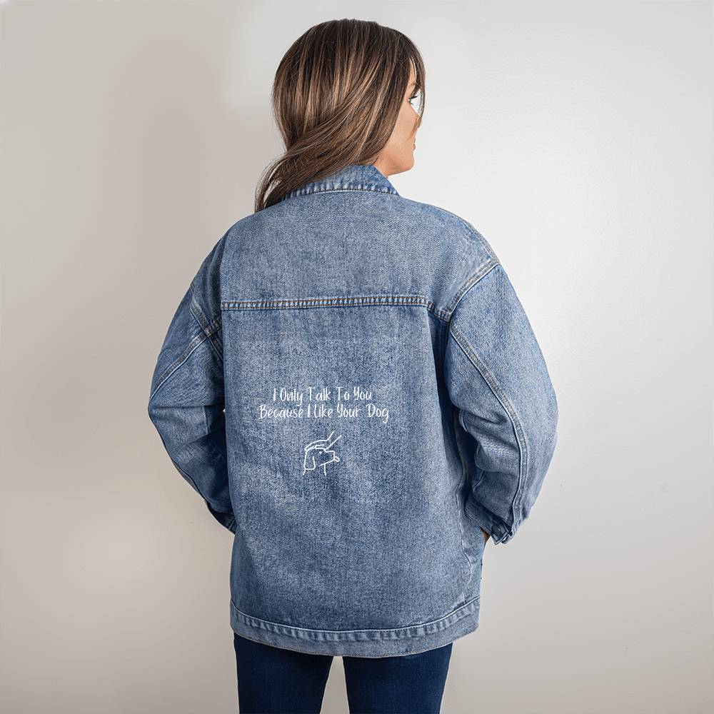 Denim Jacket - I Only Talk To You Because I Like Your Dog